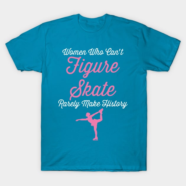 Women Who Can’t Figure Skate Rarely Make History T-Shirt by DigitalNomadTees